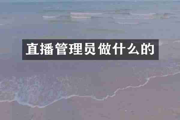 直播管理员做什么的