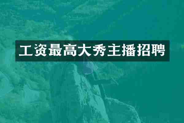 工资最高大秀主播招聘