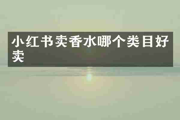 小红书卖香水哪个类目好卖