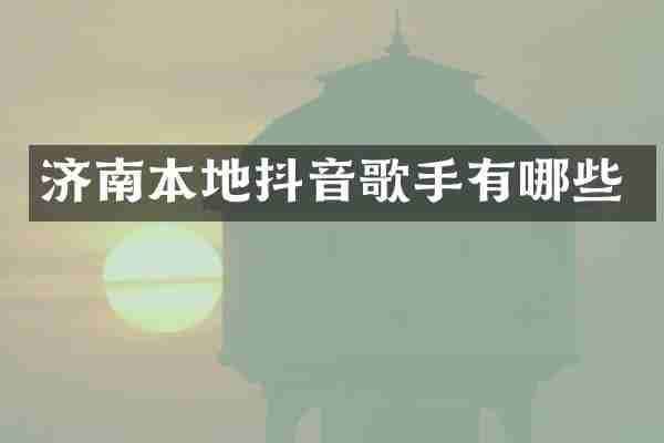 济南本地抖音歌手有哪些