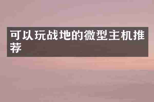 可以玩战地的微型主机推荐