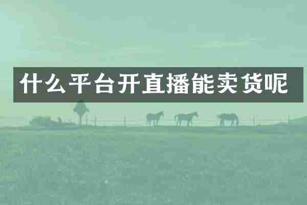 什么平台开直播能卖货呢