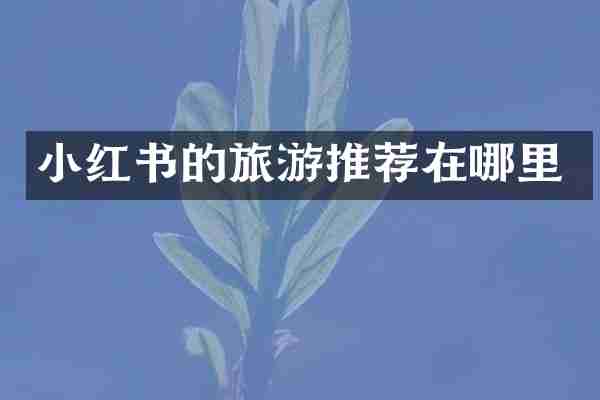 小红书的旅游推荐在哪里