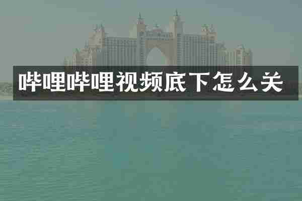 哔哩哔哩视频底下怎么关