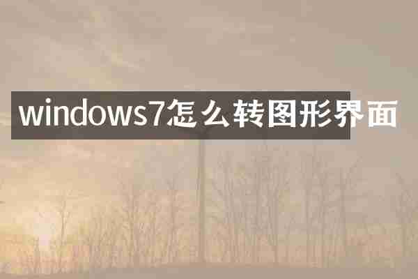 windows7怎么转图形界面