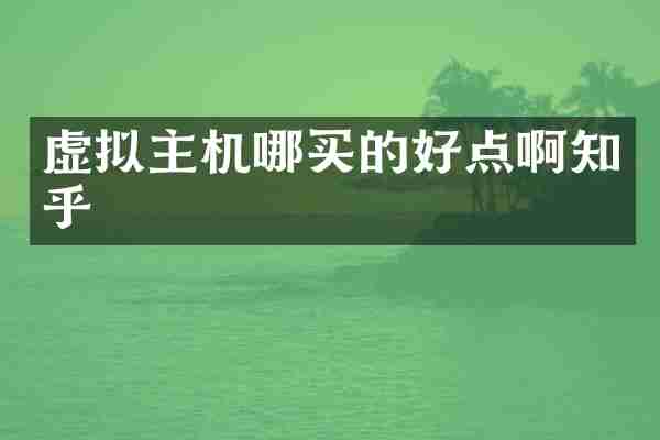 虚拟主机哪买的好点啊知乎
