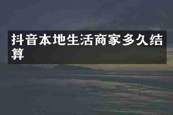 抖音本地生活商家多久结算