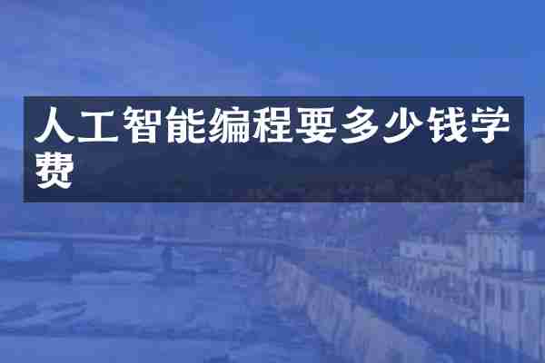 人工智能编程要多少钱学费