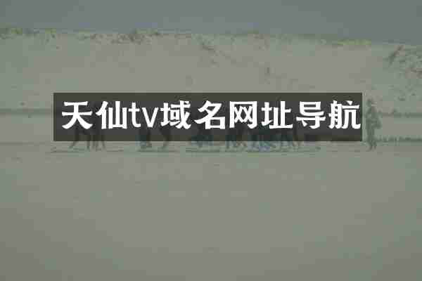 天仙tv域名网址导航
