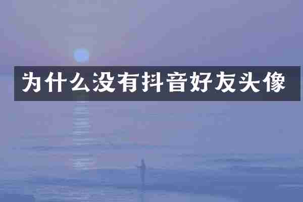 为什么没有抖音好友头像