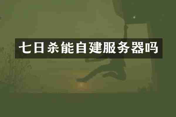 七日杀能自建服务器吗