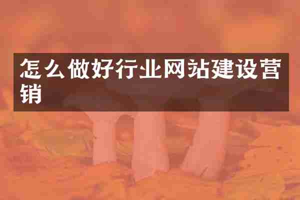 怎么做好行业网站建设营销