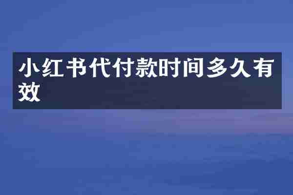 小红书代付款时间多久有效