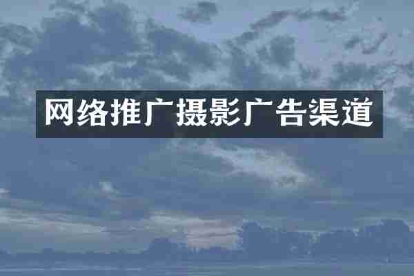 网络推广摄影广告渠道