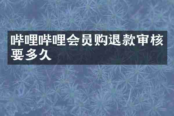 哔哩哔哩会员购退款审核要多久