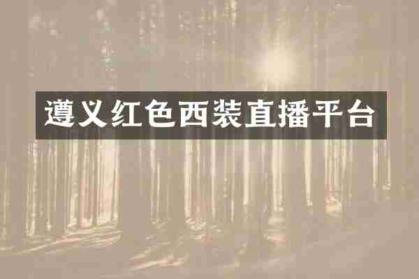 遵义红色西装直播平台
