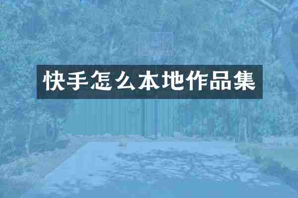 快手怎么本地作品集