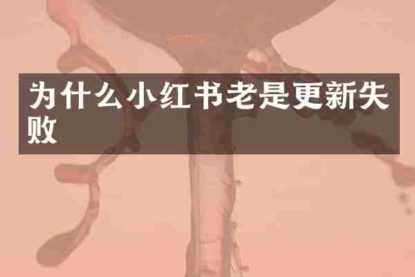 为什么小红书老是更新失败