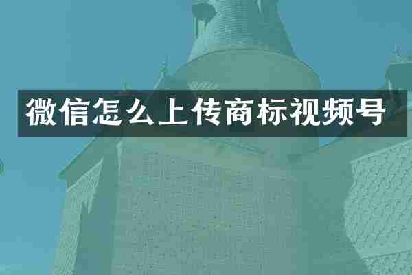微信怎么上传商标视频号