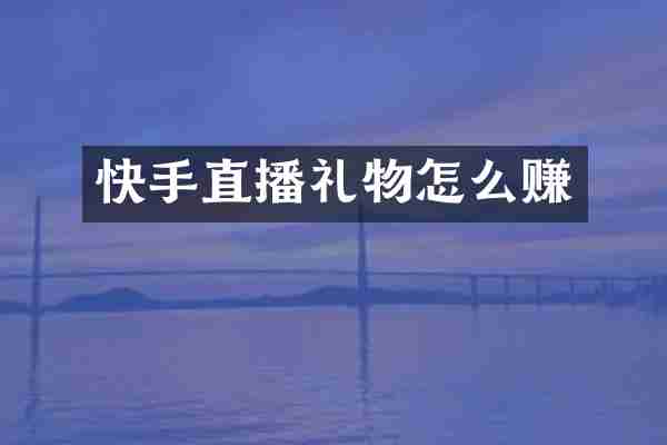 快手直播礼物怎么赚