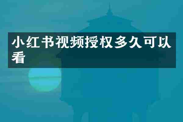 小红书视频授权多久可以看