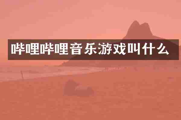 哔哩哔哩音乐游戏叫什么