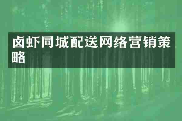 卤虾同城配送网络营销策略