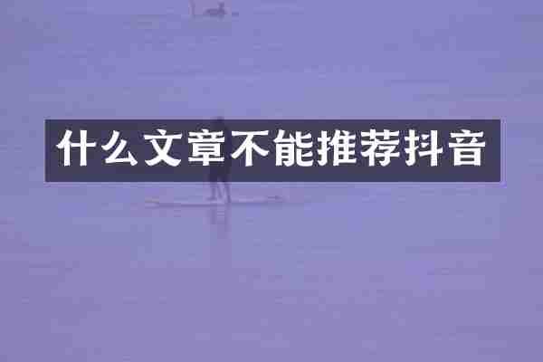 什么文章不能推荐抖音