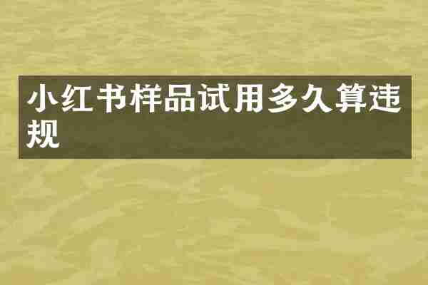 小红书样品试用多久算违规