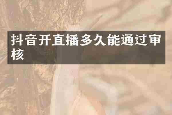 抖音开直播多久能通过审核