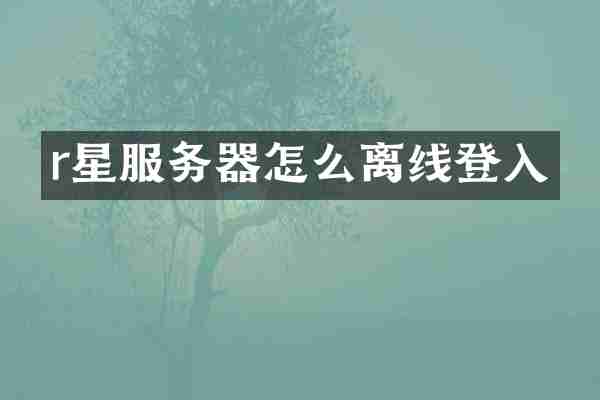 r星服务器怎么离线登入