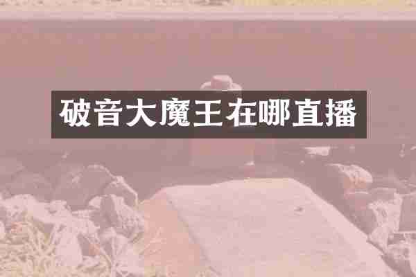 破音大魔王在哪直播