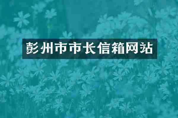 彭州市市长信箱网站