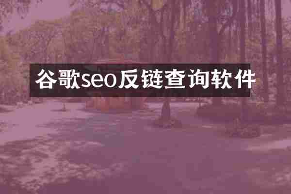 谷歌seo反链查询软件