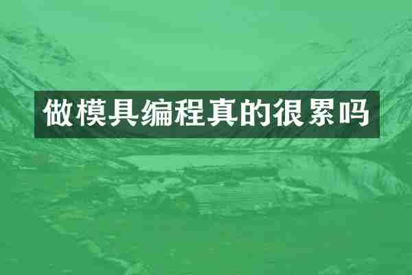 做模具编程真的很累吗