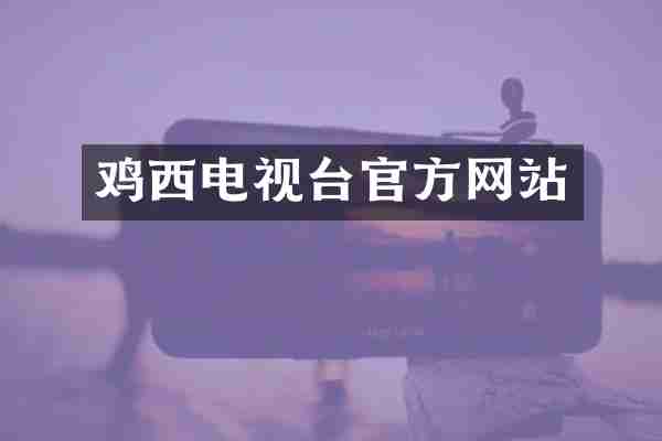 鸡西电视台官方网站