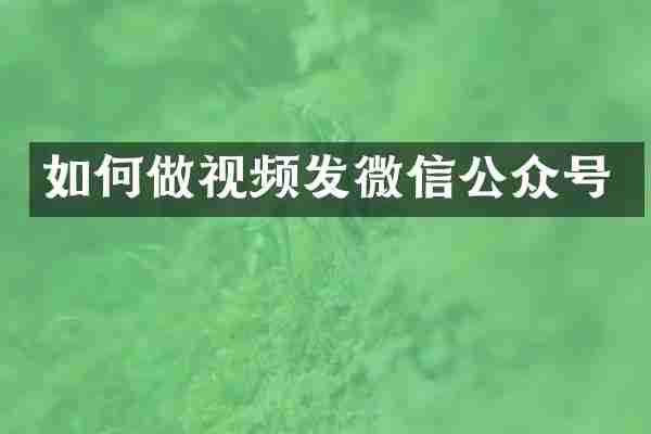 如何做视频发微信公众号