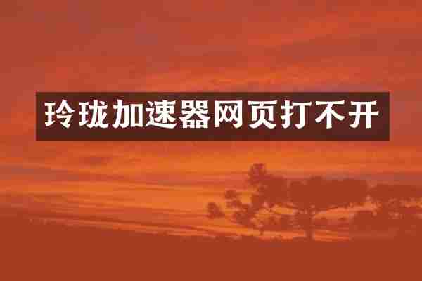 玲珑加速器网页打不开