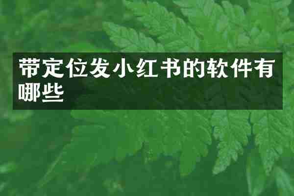 带定位发小红书的软件有哪些