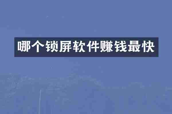 哪个锁屏软件赚钱最快