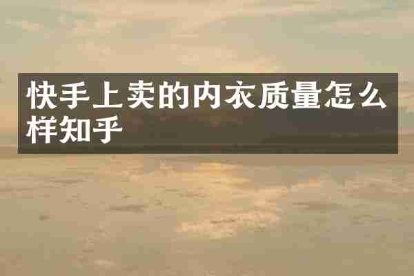 快手上卖的内衣质量怎么样知乎