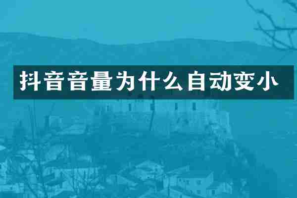 抖音音量为什么自动变小