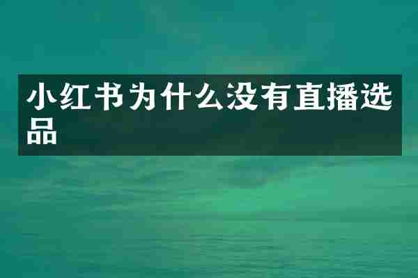 小红书为什么没有直播选品