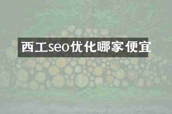 西工seo优化哪家便宜