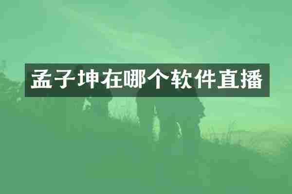 孟子坤在哪个软件直播
