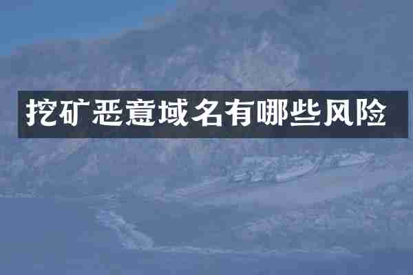 挖矿恶意域名有哪些风险