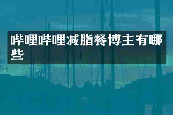 哔哩哔哩减脂餐博主有哪些