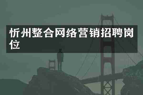 忻州整合网络营销招聘岗位