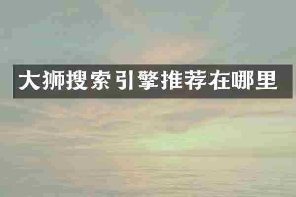 大狮搜索引擎推荐在哪里