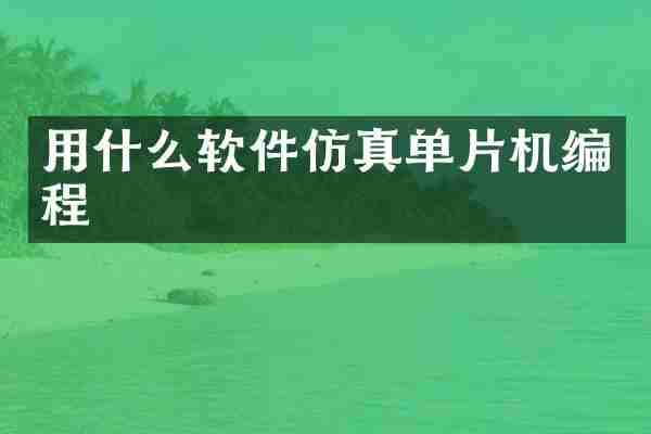 用什么软件仿真单片机编程